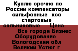 Куплю срочно по России компенсаторы сильфонные, ксо, стартовые, сальниковые,  › Цена ­ 80 000 - Все города Бизнес » Оборудование   . Вологодская обл.,Великий Устюг г.